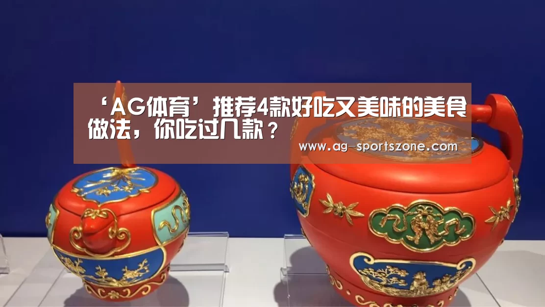 ‘AG体育’推荐4款好吃又美味的美食做法，你吃过几款？