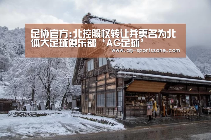 足协官方:北控股权转让并更名为北体大足球俱乐部‘AG足球’(图2) AG足球