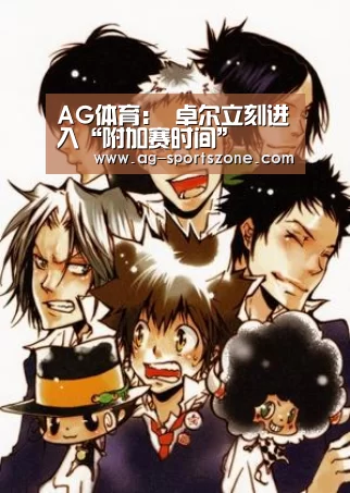 AG体育：
卓尔立刻进入“附加赛时间”