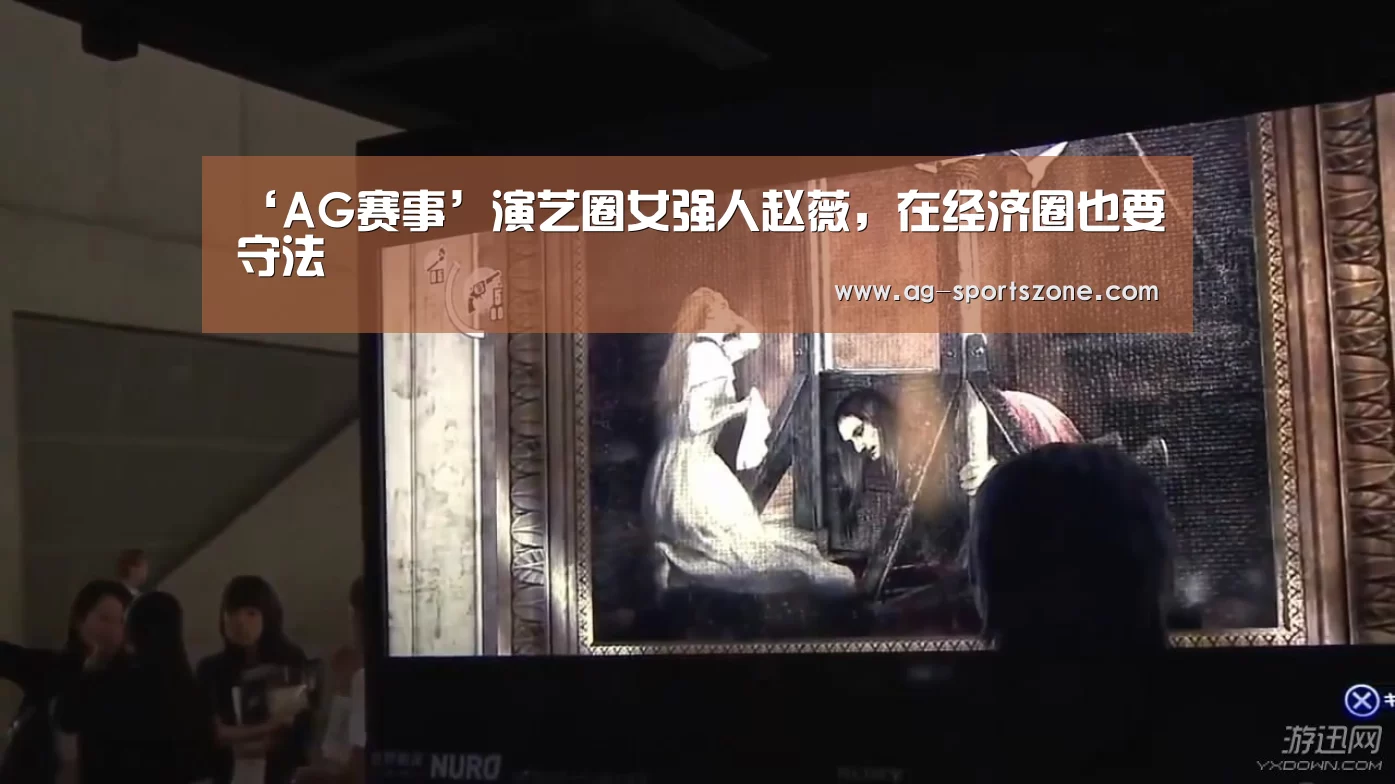 ‘AG赛事’演艺圈女强人赵薇，在经济圈也要守法